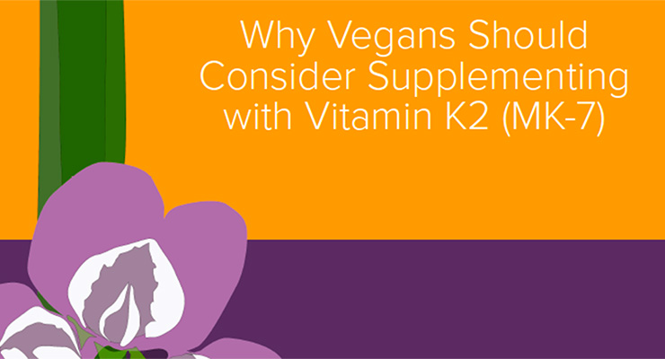 Why Vegans Should Consider Supplementing with Vitamin K2 (MK-7)